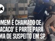 Homem diz que foi chamado de ‘macaco’ e parte para cima de suspeito em SP