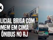 Policial Militar é flagrado brigando com homem em cima de ônibus no RJ; veja