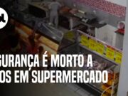 Homem mata segurança a tiros em frente a clientes de supermercado no litoral de SP
