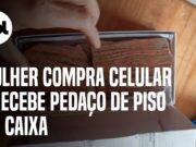 Mulher compra celular pela internet e recebe caixa com pedaço de piso; veja