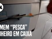 Homem é preso após ‘pescar’ dinheiro em caixa eletrônico