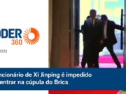 Funcionário de Xi Jinping é impedido de entrar na cúpula do Brics; veja