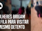 Mulheres brigam na fila para visitar o mesmo detento em presídio; veja