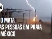 Vídeo mostra momento em que raio mata duas pessoas na praia de Maruata no México; veja
