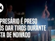 Empresário é preso após dar tiros durante festa de noivado com adolescente no RJ; veja