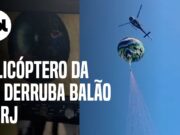 Helicóptero da PM derruba balão no Rio de Janeiro após decolagem; veja