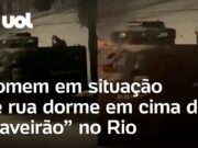 Homem em situação de rua dorme em cima de ‘caveirão’ no Rio; veja