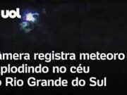 Câmera registra meteoro explodindo no céu do Rio Grande do Sul