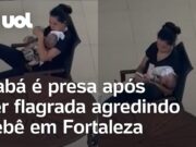 Mulher é presa após ser flagrada agredindo bebê em Fortaleza; veja