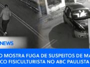 Vídeo mostra fuga de suspeitos de matar médico fisiculturista no ABC Paulista SP