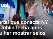 Portal que liga NY e Dublin é desativado após mulher mostrar seios;veja