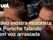 Vídeo mostra motorista de Porsche com voz arrastada antes de acidente que matou homem