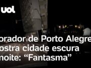 Morador mostra como está Porto Alegre sem luz: ‘Definição de cidade fantasma’; veja