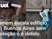 ‘Homem-Aranha’ da Argentina escala arranha-céu e é detido em Buenos Aires; veja