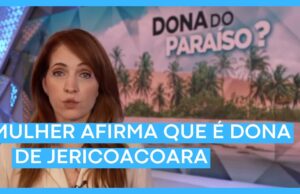 Fantástico: Ex-mulher de fazendeiro se diz dona de 80% da Vila de Jericoacoara