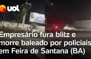 Empresário fura blitz e morre após tiros de policiais em Feira de Santana (BA); veja