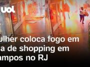 Mulher coloca fogo e provoca explosão em loja de shopping em Campos no RJ; veja
