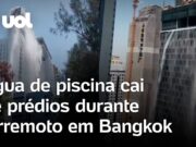 Terremoto na Tailândia e Mianmar: tremor balança prédios e derruba água de piscina