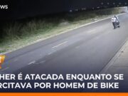 Veja Video – “Tarado da bike” persegue mulher e esperar ficar sozinha para atacá-la