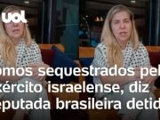 Veja Vídeo – Deputada detida em Israel diz que foi sequestrada pelo Exército: ‘Estávamos chegando em Gaza’