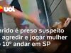 Veja Vídeo – Marido é preso suspeito de jogar mulher do 10º andar em SP; imagens mostram agressão