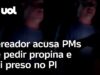 Veja Vídeo – Vereador do PT é parado, acusa PMs de pedir propina e vai preso no Piauí; veja