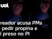 Veja Vídeo – Vereador do PT é parado, acusa PMs de pedir propina e vai preso no Piauí; veja
