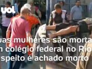 Veja Vídeo – Duas mulheres são mortas em colégio federal no Rio; suspeito é achado morto