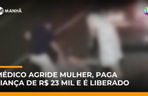 Veja Vídeo – Médico é preso por agredir esposa e é liberado após pagar fiança de R$ 23 mil; veja